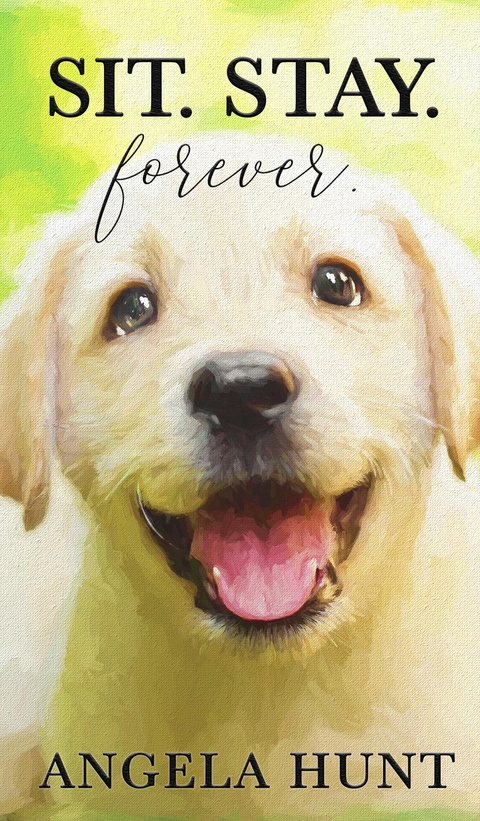 Sit. Stay. Forever. - Angela Hunt