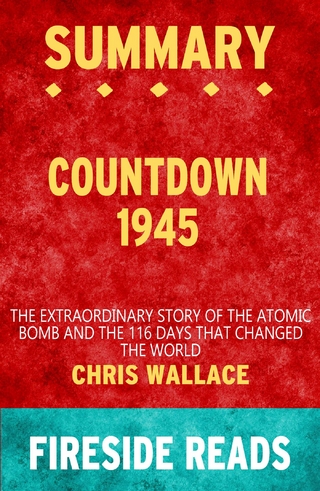 Countdown 1945: The Extraordinary Story of the Atomic Bomb and the 116 Days That Changed the World by Chris Wallace: Summary by Fireside Reads
