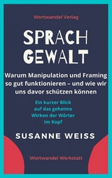 Sprachgewalt. Warum Manipulation und Framing so gut funktionieren &ndash; und wie wir uns davor sch&uuml;tzen k&ouml;nnen - Susanne Weiss