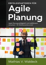 Erfolgsfaktoren f&uuml;r agile Planung - Mathias V. Waldeck
