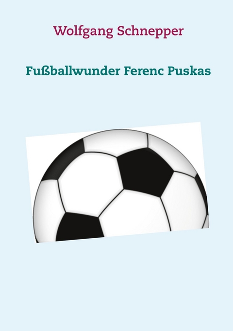 Fu&szlig;ballwunder Ferenc Puskas - Wolfgang Schnepper