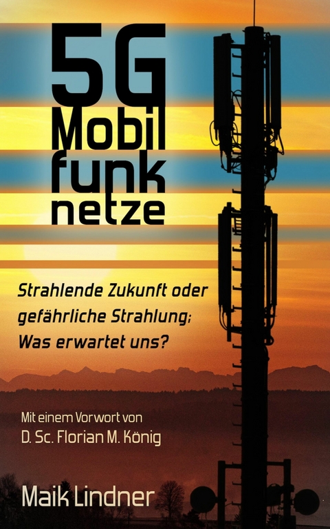 5G Mobilfunknetze: Strahlende Zukunft oder gefährliche Strahlung; Was erwartet uns? - Maik Lindner
