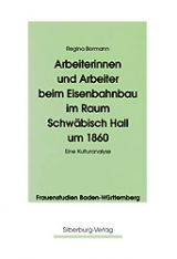 Arbeiterinnen und Arbeiter beim Eisenbahnbau im Raum Schw&auml;bisch Hall um 1860 - Regina Bormann