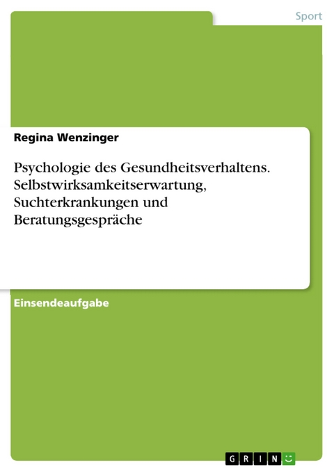 Psychologie des Gesundheitsverhaltens. Selbstwirksamkeitserwartung, Suchterkrankungen und Beratungsgespr&auml;che - Regina Wenzinger