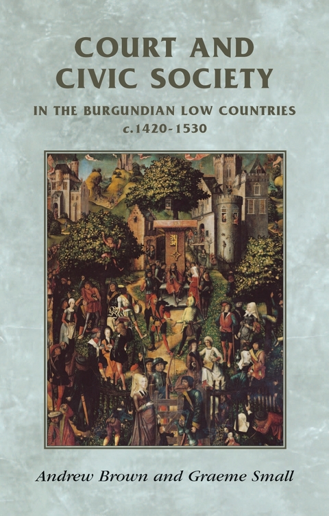 Court and civic society in the Burgundian Low Countries c.1420&ndash;1530 - Andrew Brown, Graeme Small