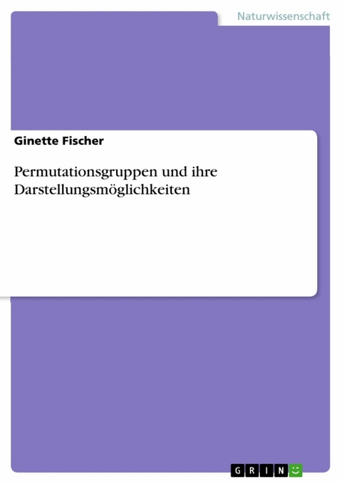 Permutationsgruppen und ihre Darstellungsmöglichkeiten - Ginette Fischer