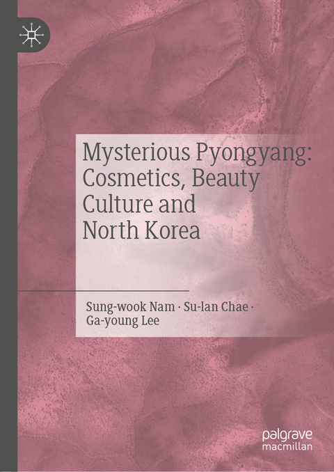 Mysterious Pyongyang: Cosmetics, Beauty Culture and North Korea -  Nam Sung-wook,  Chae Su-lan,  Lee Ga-young