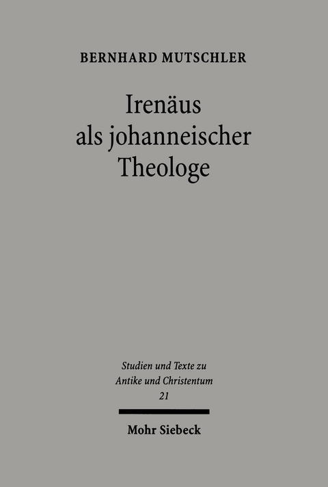 Iren&auml;us als johanneischer Theologe -  Bernhard Mutschler