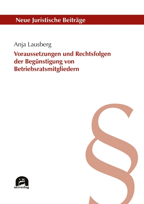 Voraussetzungen und Rechtsfolgen der unzul&auml;ssigen Beg&uuml;nstigung von Betriebsratsmitgliedern -  Anja Lausberg