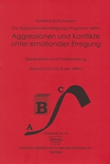 Das ABPro - Aggressions-Bew&auml;ltigungs-Programm / Aggressionen und Konflikte unter emotionaler Erregung - Andreas Dutschmann