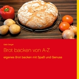 Brot backen von A-Z - Gabi Geiger