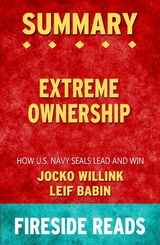 Extreme Ownership: How U.S. Navy SEALs Lead and Win by Jocko Willink and Leif Babin: Summary by Fireside Reads - Fireside Reads