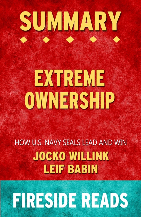 Extreme Ownership: How U.S. Navy SEALs Lead and Win by Jocko Willink and Leif Babin: Summary by Fireside Reads - Fireside Reads