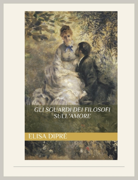 Gli sguardi dei filosofi sull'amore - Elisa Dipr&eacute;