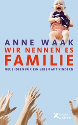 Wir nennen es Familie - Anne Waak