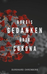 Burgis Gedanken &uuml;ber Corona - Burghard Ehrenberg