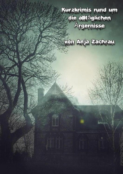 Kurzkrimis rund um die allt&auml;glichen &Auml;rgernisse - Anja Zachrau