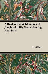 A Book of the Wilderness and Jungle with Big Game Hunting Anecdotes - F. G. Aflalo