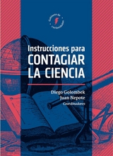 Instrucciones para contagiar la ciencia - Juan Nepote, Diego Golombek, Jorge Wagensberg, Claudia Aguirre, Melina Furman, Milena Winograd, Roberto Sayavedra, Marcelo Knobel, Sandra E. Muriello, Carlos E. D&iacute;az, Valeria Rom&aacute;n, Nora B&auml;r, Tom&aacute;s Granados Salinas, Carla Baredes, Ileana Lotersztain, Patricia Maga&ntilde;a Rueda, Eduardo Saenz de Cabez&oacute;n, Facundo &Aacute;lvarez Heduan, Pablo Adri&aacute;n Gonz&aacute;lez, Juan Manuel Garrido, Gabriel Cr&uacute;z, Alberto Rojo, Pablo Amster, Jos&eacute; Gordon, Gabriela Vizental, Claudio Mart&iacute;nez, Ernesto Blanco, Gerry Garbulsky, Julia Tag&uuml;e&ntilde;a, Lino Bara&ntilde;ao, Luisa Massarani, Ildeu Moreira, Vladimir de Semir