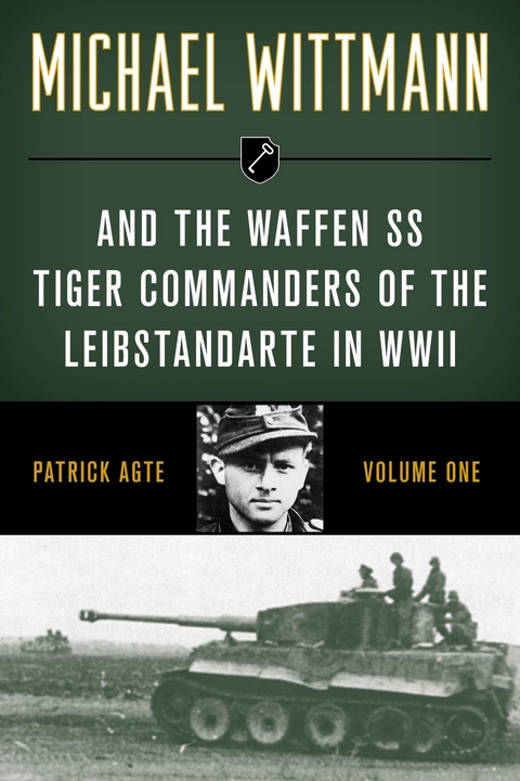 Michael Wittmann & the Waffen SS Tiger Commanders of the Leibstandarte in WWII -  Patrick Agte