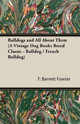 Bulldogs and All About Them (A Vintage Dog Books Breed Classic - Bulldog / French Bulldog) - F. Barrett Fowler, Henry St. John Cooper