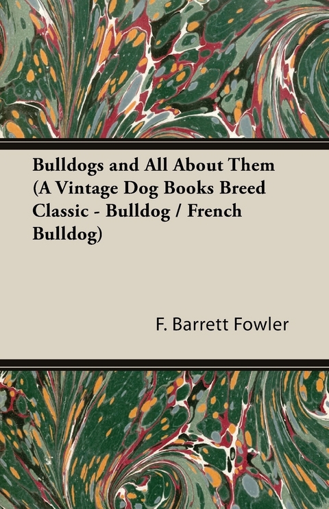 Bulldogs and All About Them (A Vintage Dog Books Breed Classic - Bulldog / French Bulldog) - F. Barrett Fowler, Henry St. John Cooper