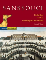 Sanssouci. Ein Schloss, ein Park, ein K&ouml;nig und seine Hunde - Cornelia Vossen