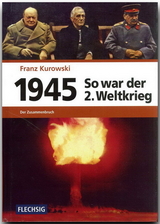 1945 - So war der Zweite Weltkrieg - Franz Kurowski