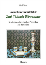 Porzellanmanufaktur Carl Tielsch-Altwasser. Sch&ouml;nes und wertvolles Porzellan aus Schlesien / Porzellanmanufaktur Carl Tielsch - Altwasser - Eitel Tette