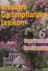Kreuzers Gartenpflanzen-Lexikon. Gesamtausgabe. B&auml;nde 4-7 ohne Band... / Rosen und Kletterpflanzen - Johannes Kreuzer