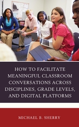 How to Facilitate Meaningful Classroom Conversations across Disciplines, Grade Levels, and Digital Platforms -  Michael  B. Sherry