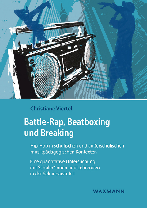 Battle-Rap, Beatboxing und Breaking - Hip-Hop in schulischen und au&szlig;erschulischen musikp&auml;dagogischen Kontexten -  Christiane Viertel