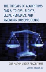 Threats of Algorithms and AI to Civil Rights, Legal Remedies, and American Jurisprudence -  Alfred R. Cowger Jr.
