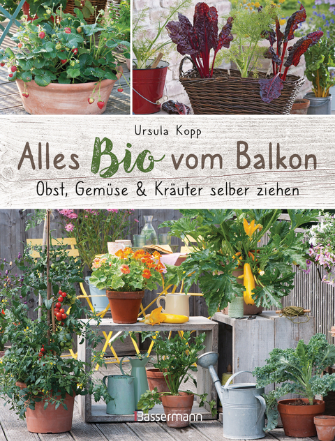 Alles Bio vom Balkon. Obst, Gem&uuml;se und Kr&auml;uter selber ziehen. - Ursula Kopp