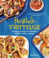 Hei&szlig;luftfritteuse - knusprig & fettarm frittieren, braten, r&ouml;sten, backen - neue Rezepte f&uuml;r den Airfryer f&uuml;r Fleisch, Fisch, Gem&uuml;se, Obst und Kuchen - St&eacute;phanie Turckheim