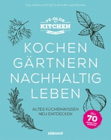 Ye Olde Kitchen &ndash; Kochen, g&auml;rtnern, nachhaltig leben - Eva-Maria Hoffleit, Philipp Lawitschka
