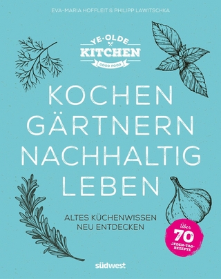 Ye Olde Kitchen – Kochen, gärtnern, nachhaltig leben