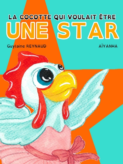 La cocotte qui voulait &ecirc;tre une star - Guylaine Reynaud, - A&iuml;yanha