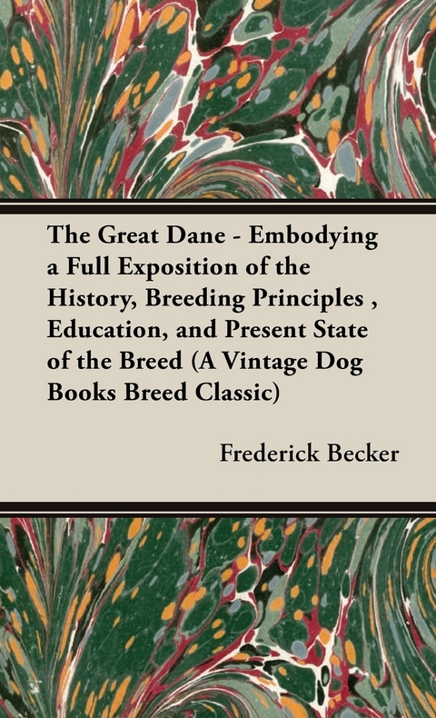 The Great Dane: Embodying a Full Exposition of the History, Breeding Principles, Education, and Present State of the Breed - Frederick Becker