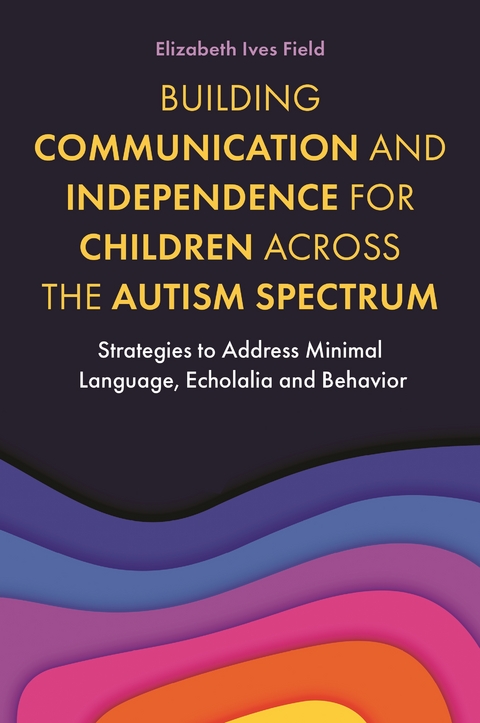 Building Communication and Independence for Children Across the Autism Spectrum - Elizabeth Ives Field