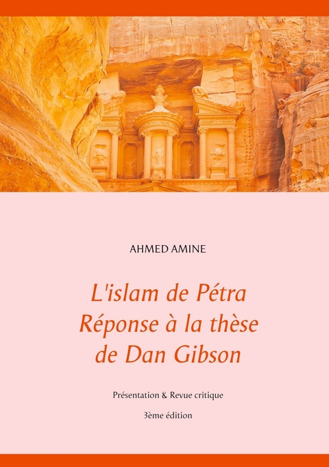 L'islam de P&eacute;tra R&eacute;ponse &agrave; la th&egrave;se de Dan Gibson -  Ahmed Amine