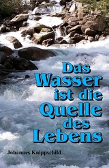 Das Wasser ist die Quelle des Lebens -  Johannes Knippschild