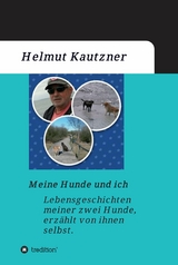 Meine Hunde und ich - Lebensgeschichten meiner zwei Hunde, erz&auml;hlt von ihnen selbst -  Helmut Kautzner