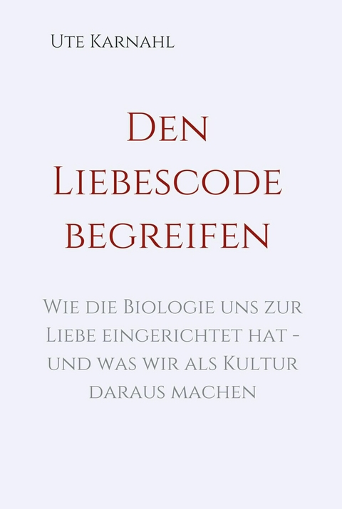 Den Liebescode begreifen -  Ute Karnahl