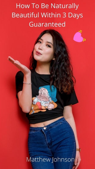 How To Be Naturally Beautiful Within 3 Days Guaranteed