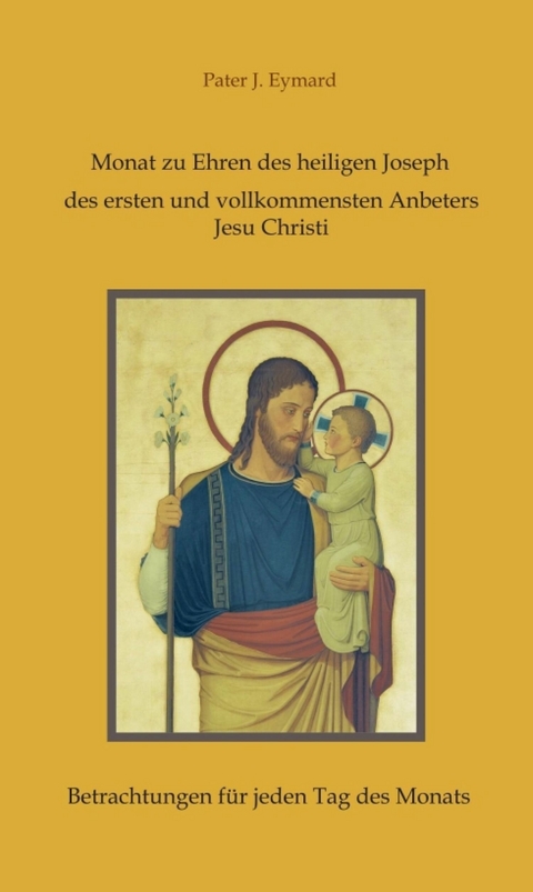 Monat zu Ehren des heiligen Joseph, des ersten und vollkommensten Anbeters Jesu Christi. -  Pater J. Eymard