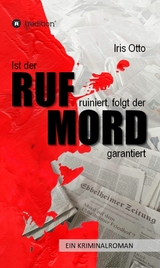 Ist der RUF ruiniert, folgt der MORD garantiert -  Iris Otto