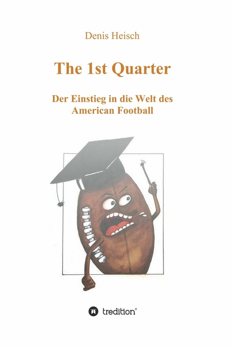 The 1st Quarter - Der Einstieg in die Welt des American Football -  Denis Heisch