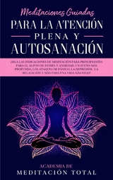 Meditaciones Guiadas Para La Atenci&oacute;n Plena y Autosanaci&oacute;n - Academia de Meditaci&oacute;n Total