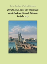 Bericht einer Reise von Thüringen durch Sachsen bis nach Böhmen  im Jahr 1823 -  Petra / Winfried Stephan